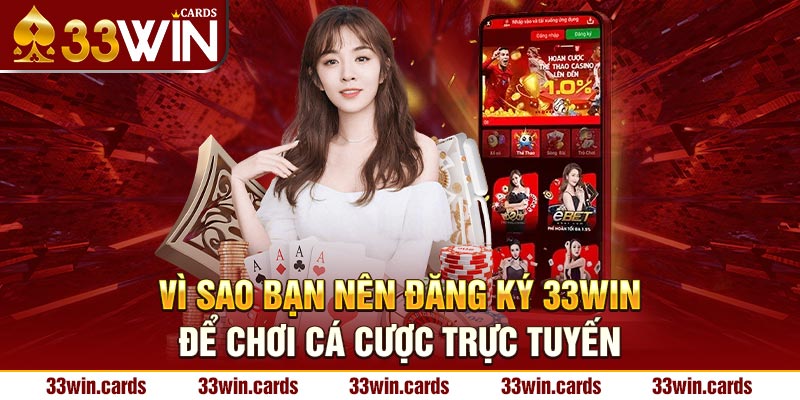 Vì sao bạn nên đăng ký 33WIN để chơi cá cược trực tuyến