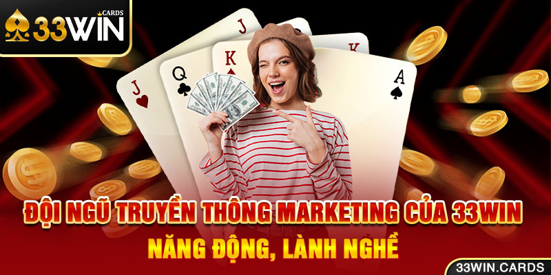 Đội ngũ truyền thông Marketing của 33win năng động, lành nghề