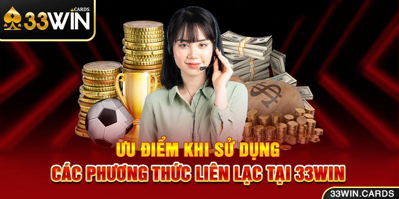 Ưu điểm khi sử dụng các phương thức liên lạc tại 33win