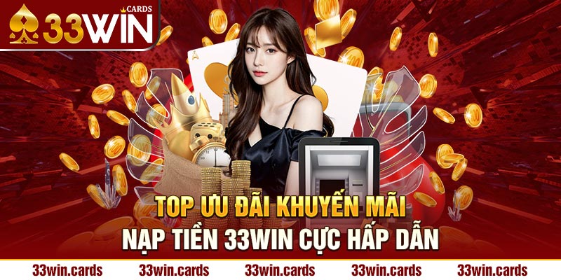 Top ưu đãi khuyến mãi nạp tiền 33win cực hấp dẫn