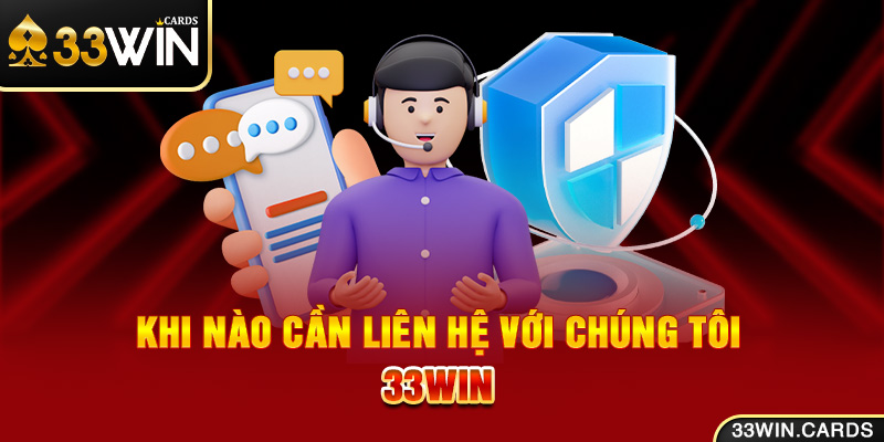 Khi nào cần liên hệ với chúng tôi - 33win