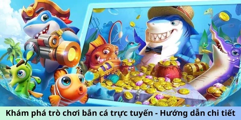 Khám phá trò chơi bắn cá trực tuyến: hướng dẫn chi tiết