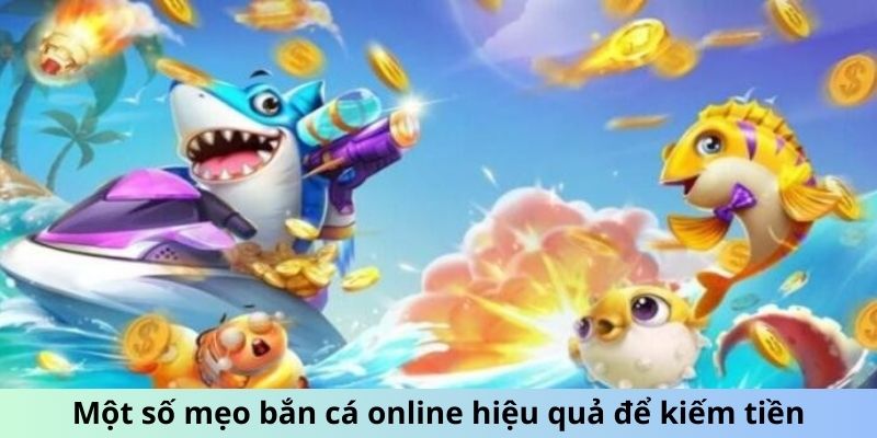 Một số mẹo bắn cá online hiệu quả để kiếm tiền